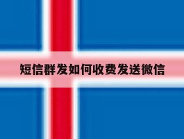 短信群发如何收费发送微信