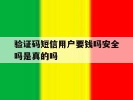 验证码短信用户要钱吗安全吗是真的吗