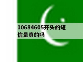 10684605开头的短信是真的吗的简单介绍