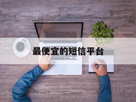 最便宜的短信平台