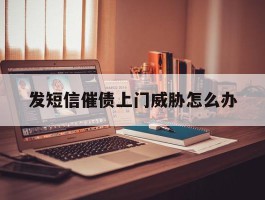 发短信催债上门威胁怎么办