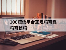 106短信平台正规吗可靠吗可信吗