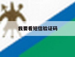 我要看短信验证码