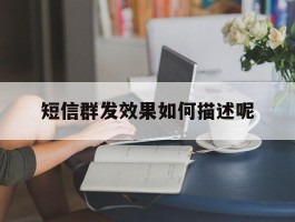 短信群发效果如何描述呢