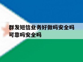群发短信业务好做吗安全吗可靠吗安全吗的简单介绍