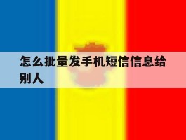 怎么批量发手机短信信息给别人