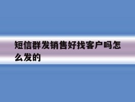 短信群发销售好找客户吗怎么发的