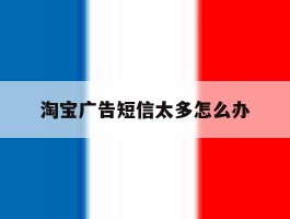 淘宝广告短信太多怎么办