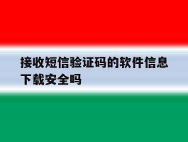 包含接收短信验证码的软件信息下载安全吗的词条
