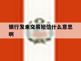 银行发来交易短信什么意思啊