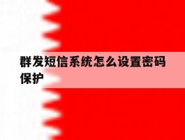 群发短信系统怎么设置密码保护