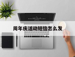 周年庆活动短信怎么发