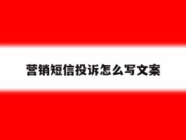 营销短信投诉怎么写文案