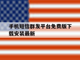 关于手机短信群发平台免费版下载安装最新的信息