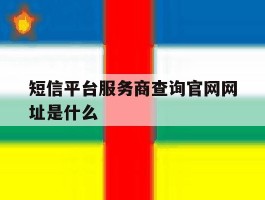 短信平台服务商查询官网网址是什么