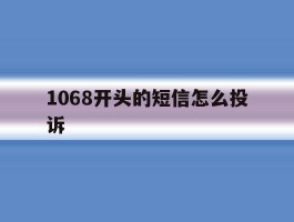 1068开头的短信怎么投诉