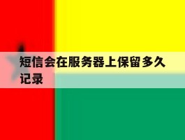 短信会在服务器上保留多久记录