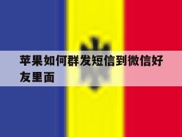 苹果如何群发短信到微信好友里面